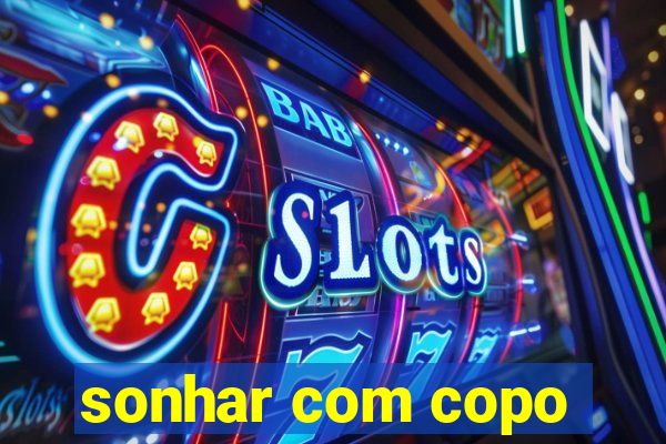 sonhar com copo